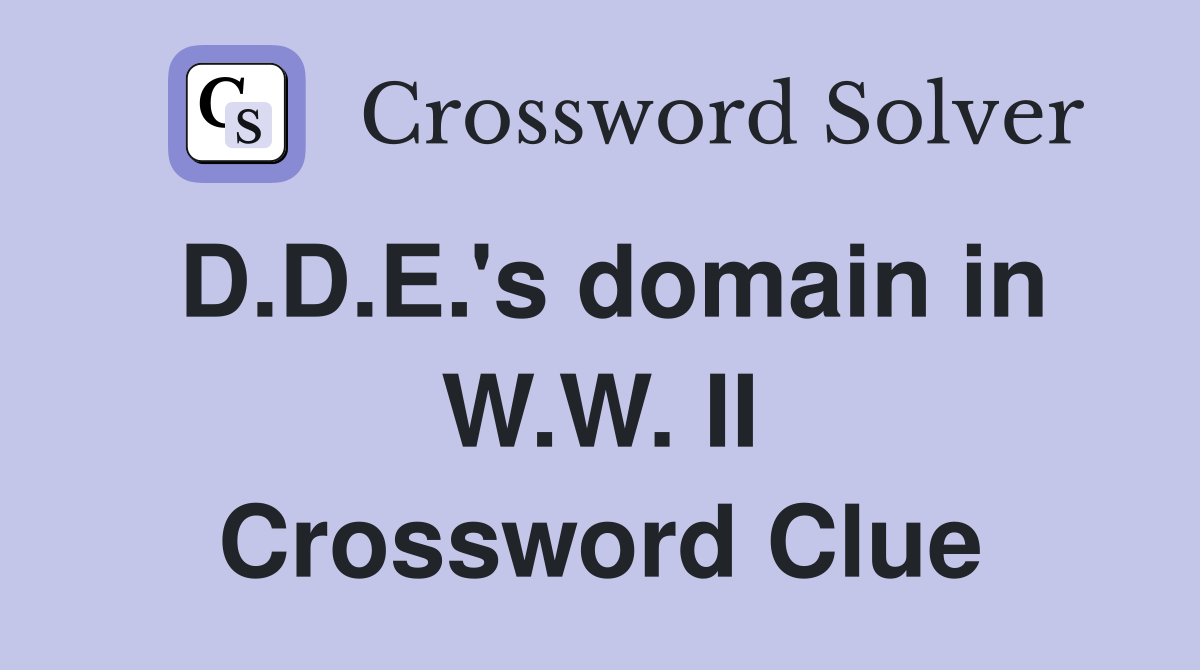D.D.E.'s domain in W.W. II Crossword Clue