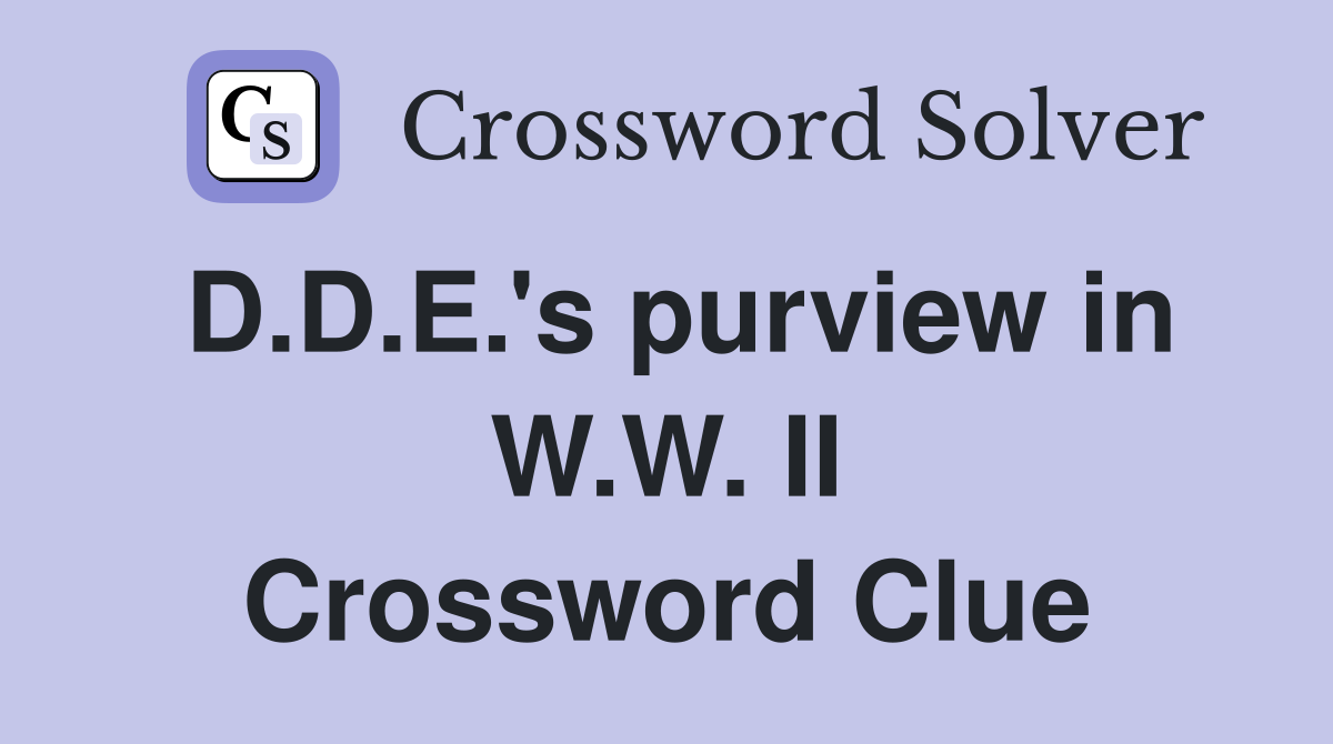 D.D.E.'s purview in W.W. II Crossword Clue