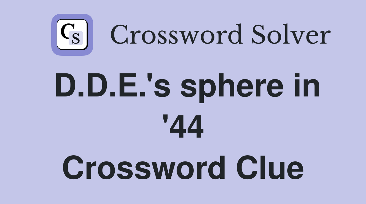 D.D.E.'s sphere in '44 Crossword Clue
