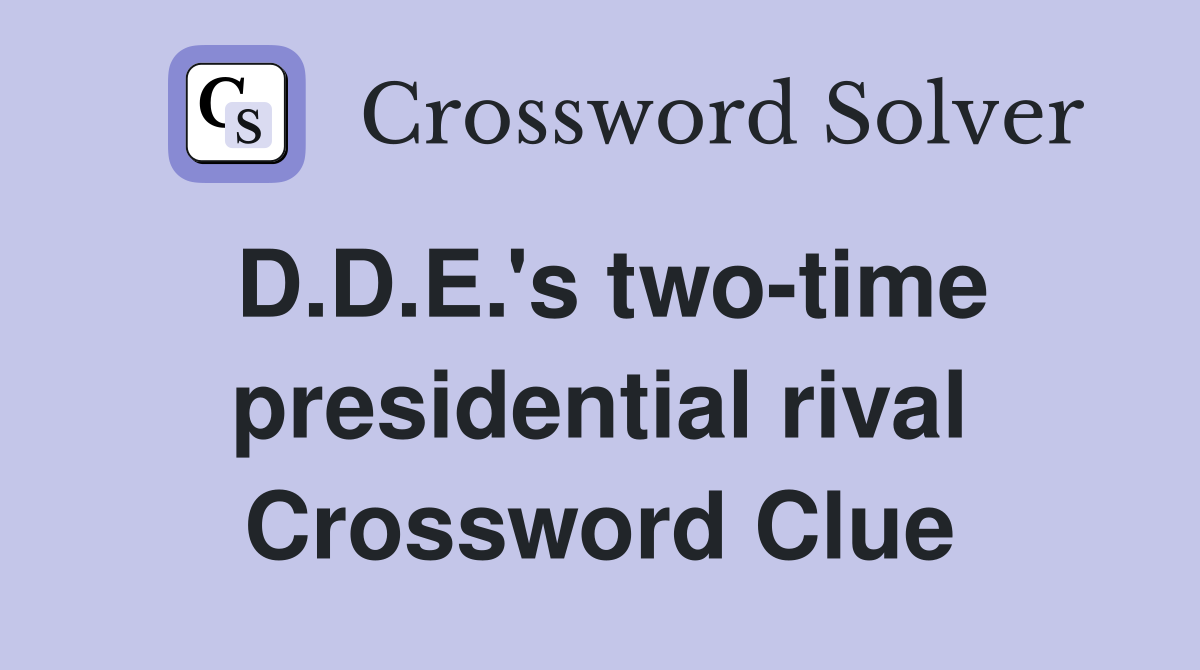 D.D.E.'s two-time presidential rival Crossword Clue