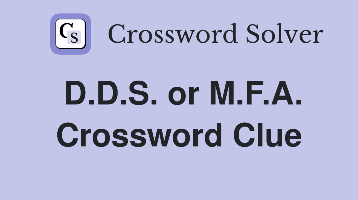 D.D.S. or M.F.A. Crossword Clue