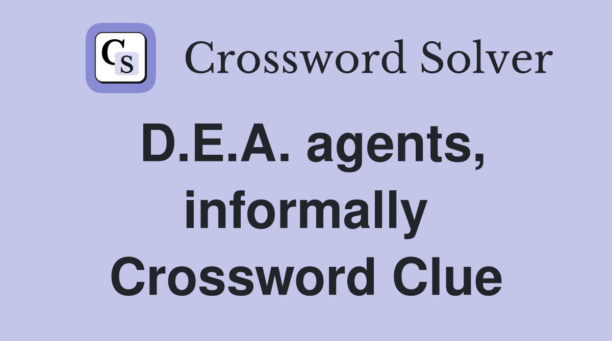D.E.A. agents, informally Crossword Clue