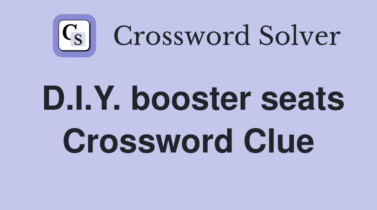 D.I.Y. booster seats Crossword Clue