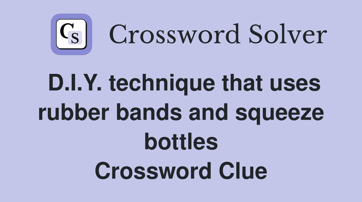 D.I.Y. technique that uses rubber bands and squeeze bottles Crossword Clue