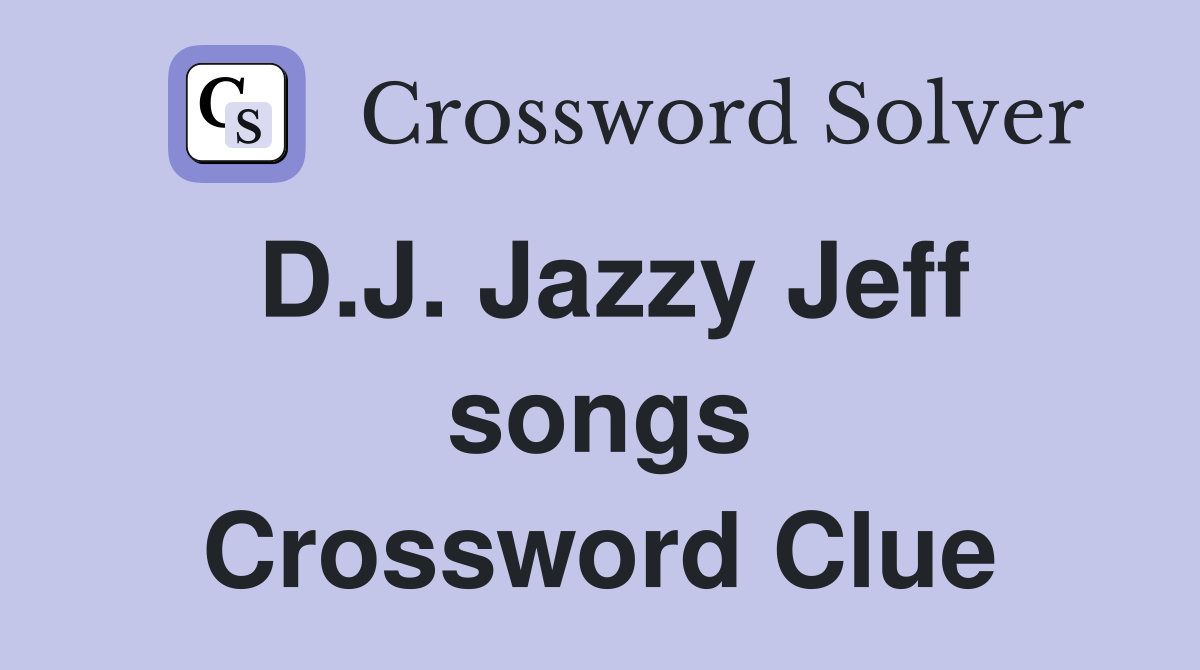 D.J. Jazzy Jeff songs Crossword Clue