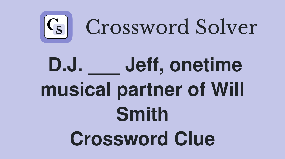 D.J. ___ Jeff, onetime musical partner of Will Smith Crossword Clue