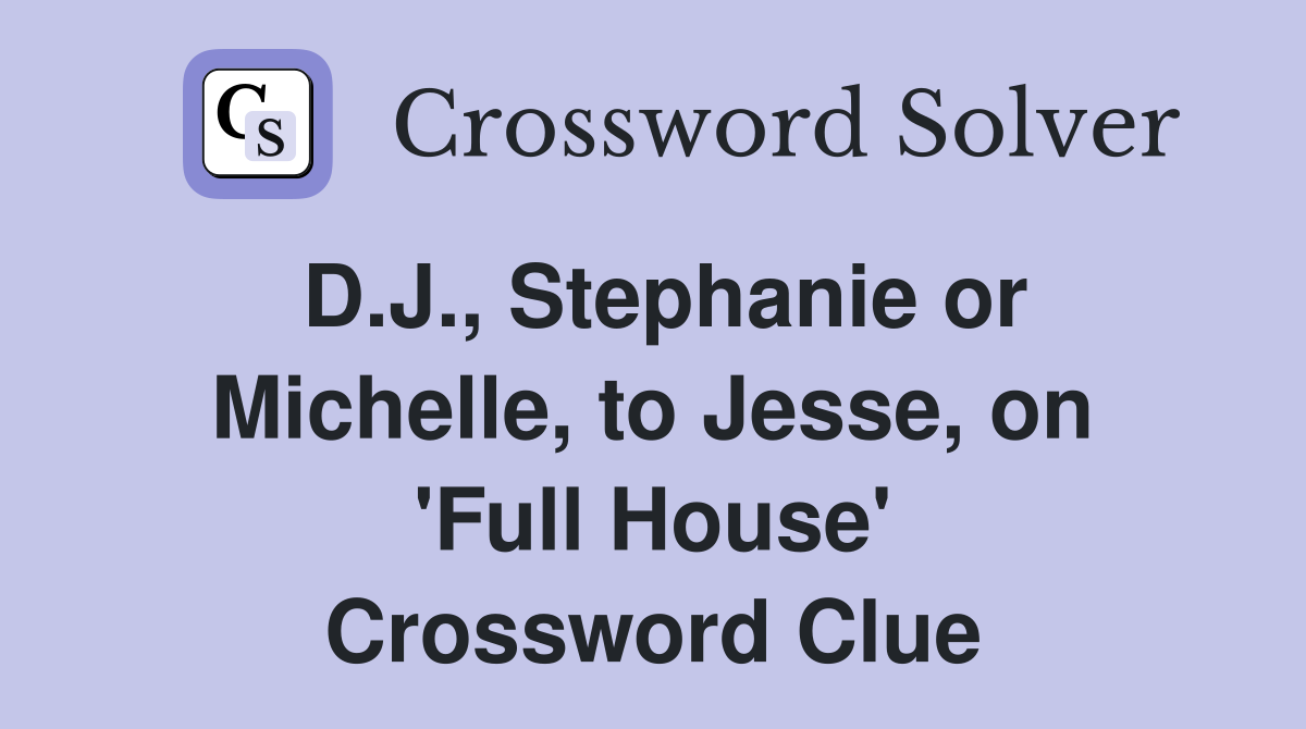 D.J., Stephanie or Michelle, to Jesse, on 'Full House' Crossword Clue