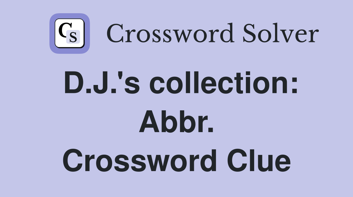 D.J.'s collection: Abbr. Crossword Clue