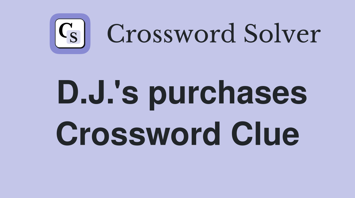 D.J.'s purchases Crossword Clue