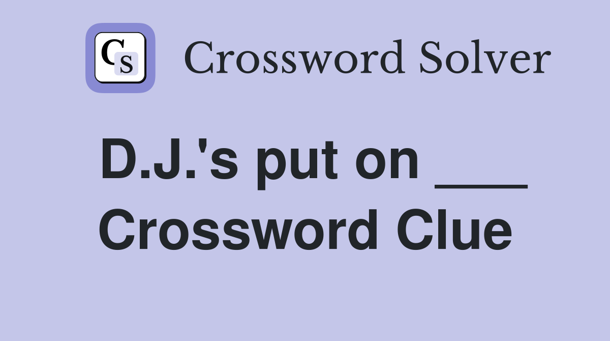 D.J.'s put on ___ Crossword Clue