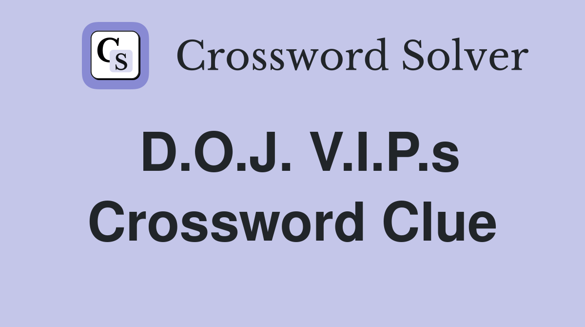 D.O.J. V.I.P.s Crossword Clue