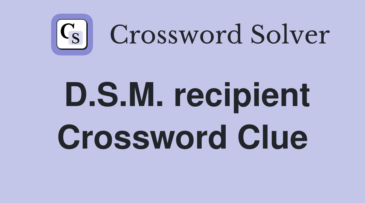 D.S.M. recipient Crossword Clue