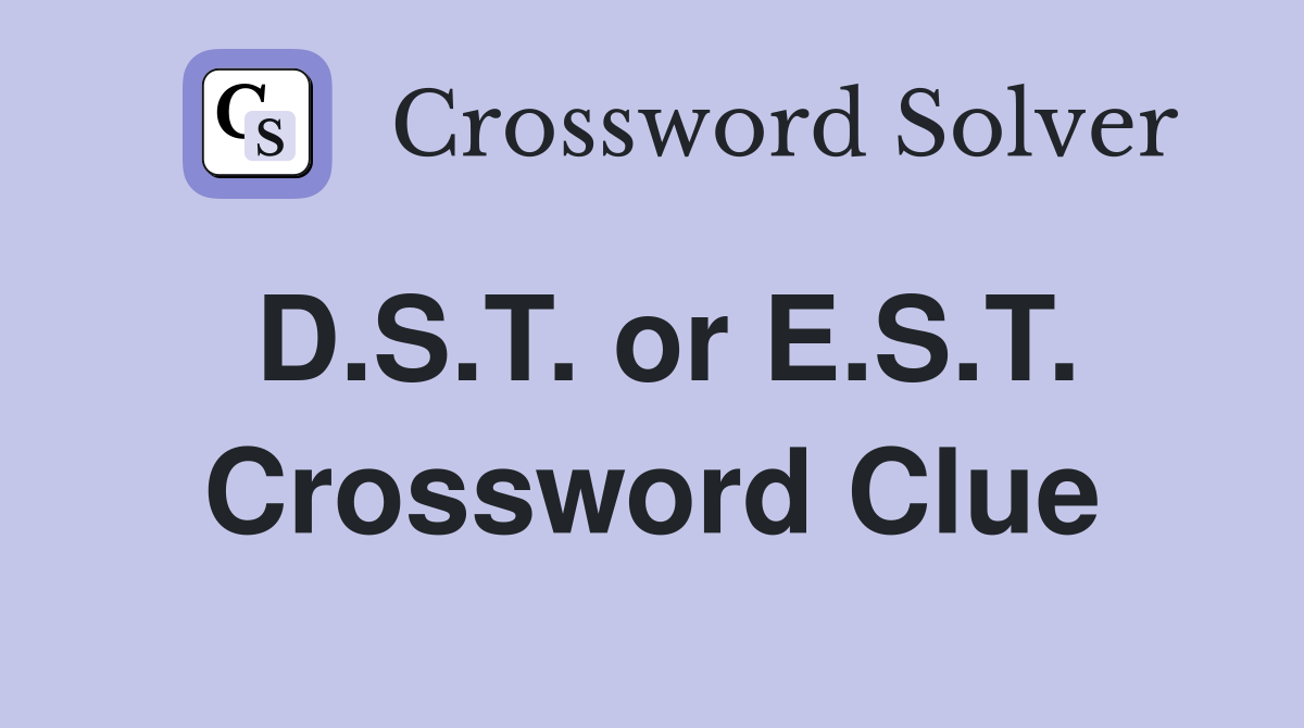 D.S.T. or E.S.T. Crossword Clue