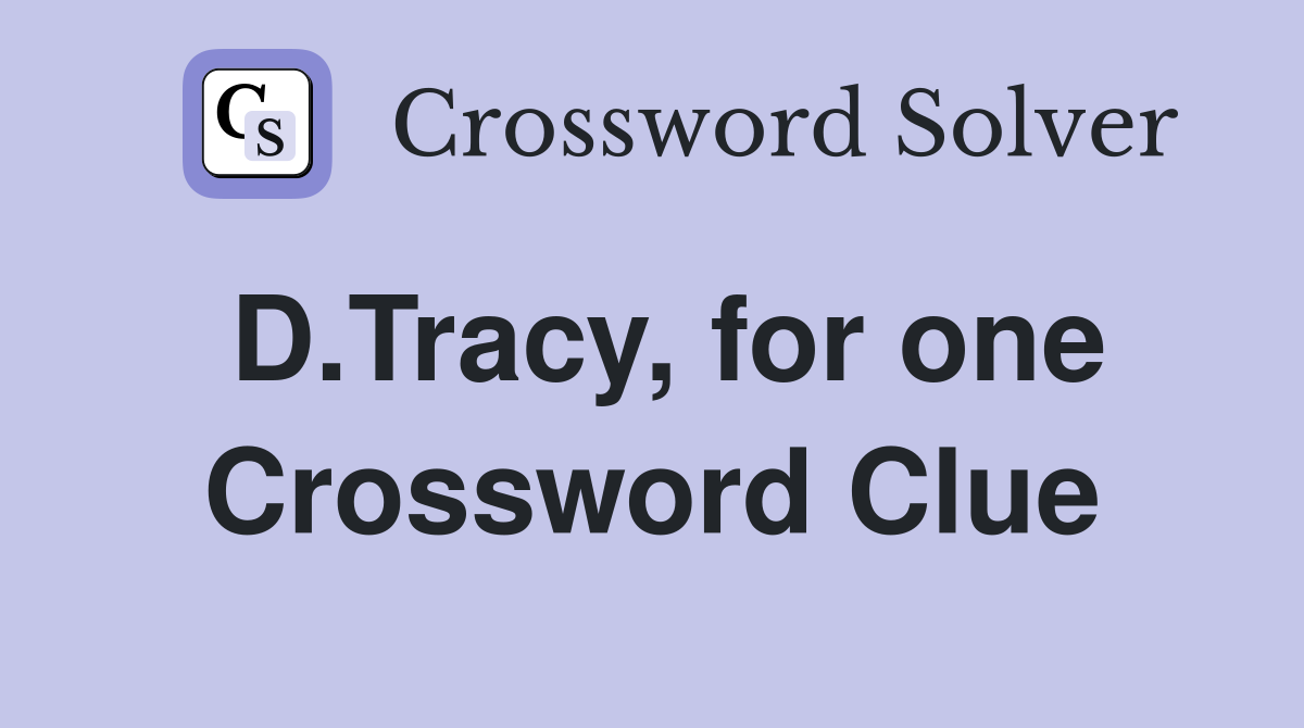 D.Tracy, for one Crossword Clue