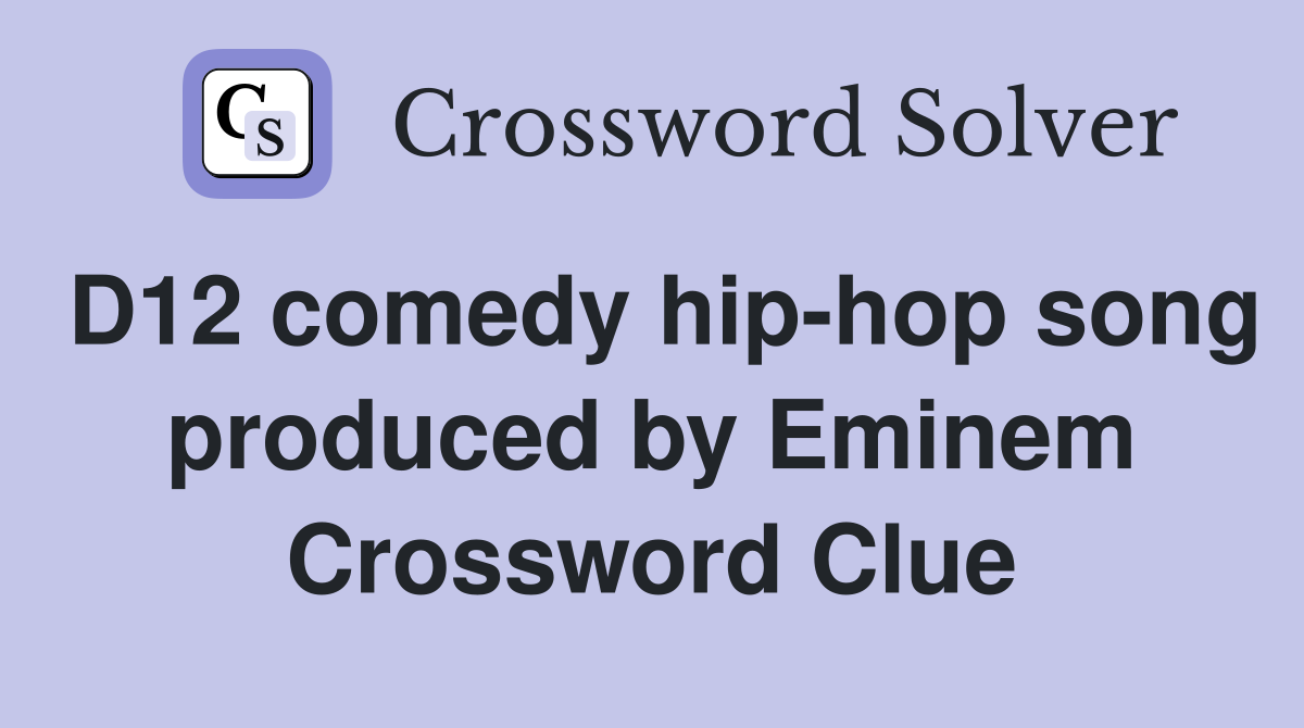 D12 comedy hip-hop song produced by Eminem Crossword Clue