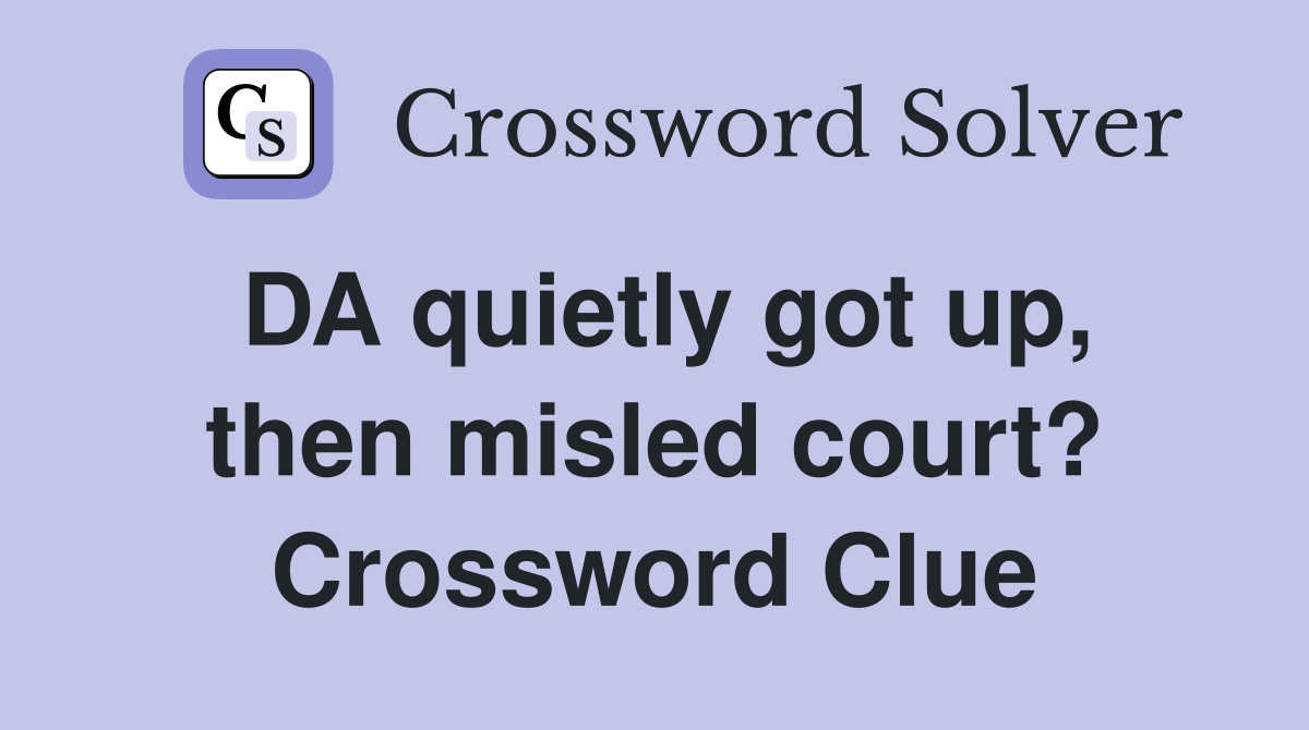 DA quietly got up, then misled court? Crossword Clue