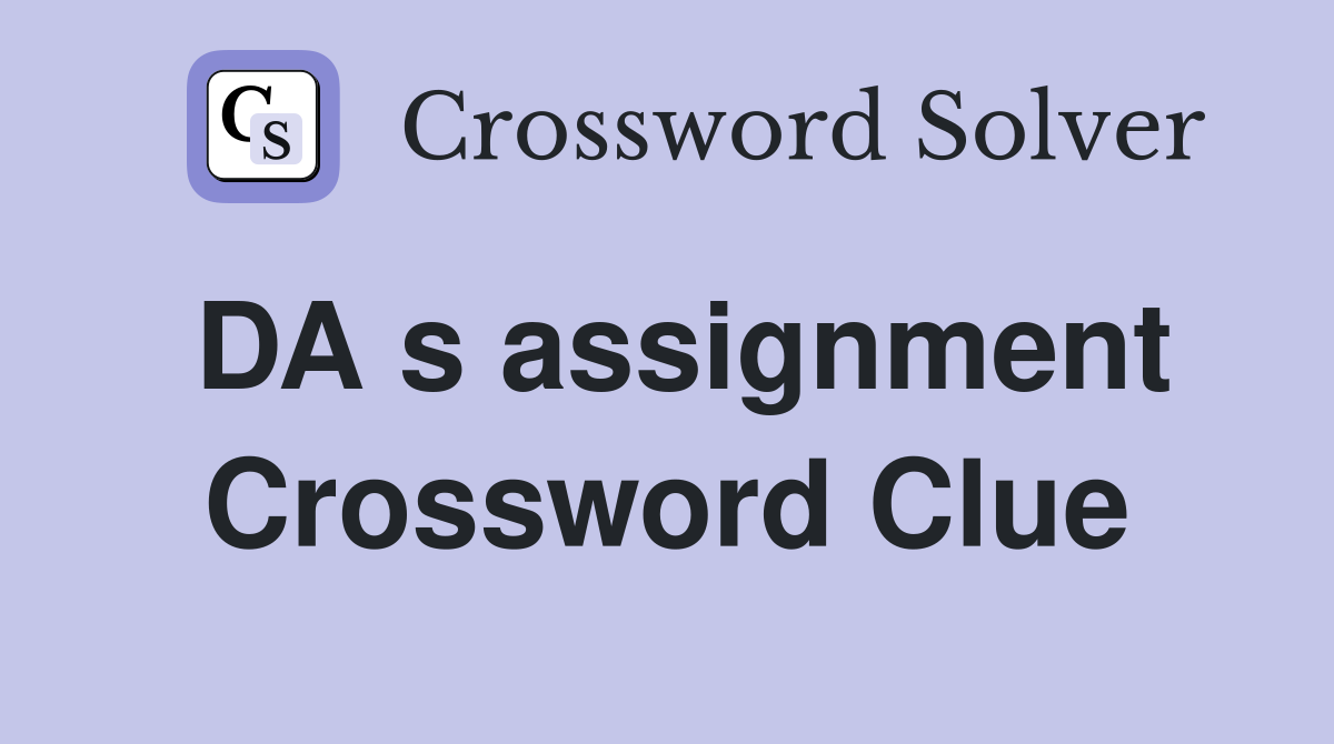 DA s assignment Crossword Clue