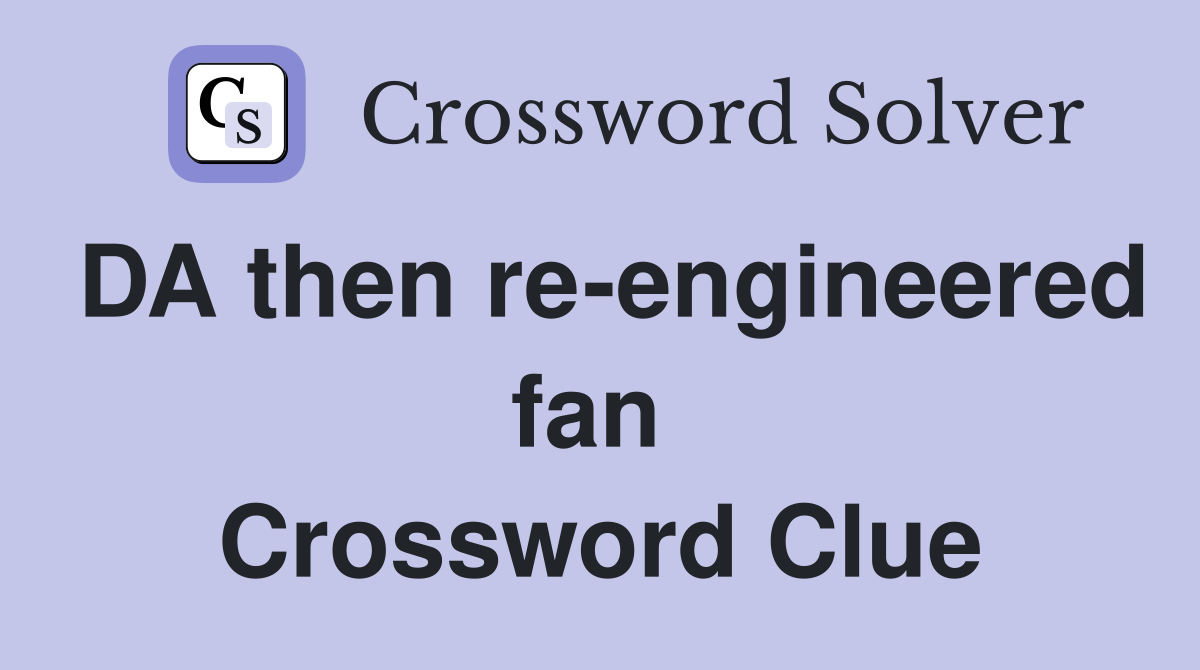 DA then re-engineered fan  Crossword Clue