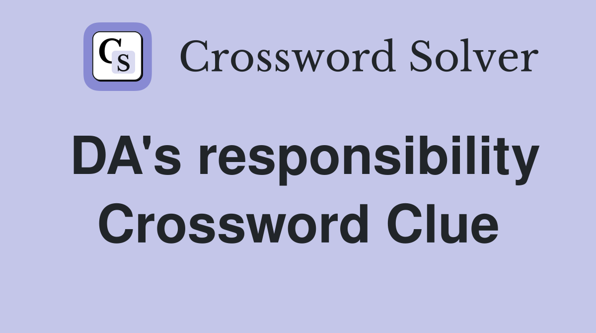 DA's responsibility Crossword Clue