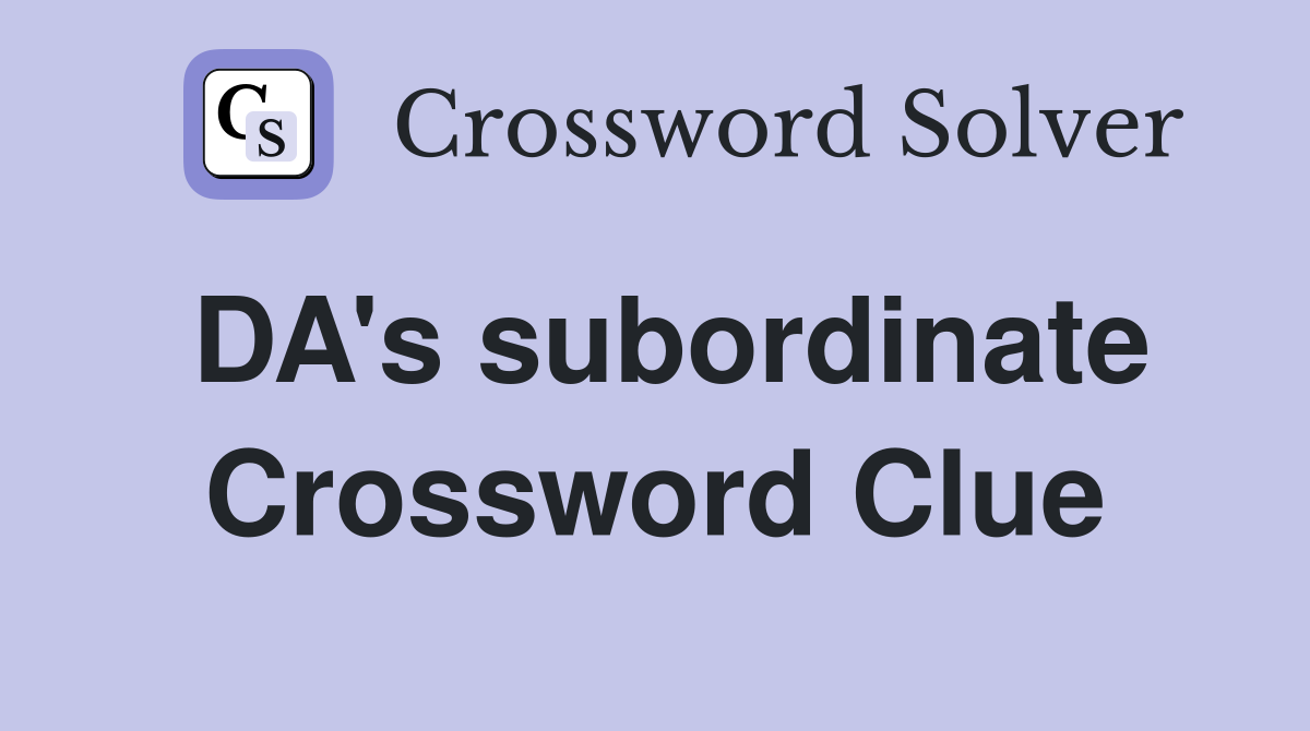 DA's subordinate Crossword Clue