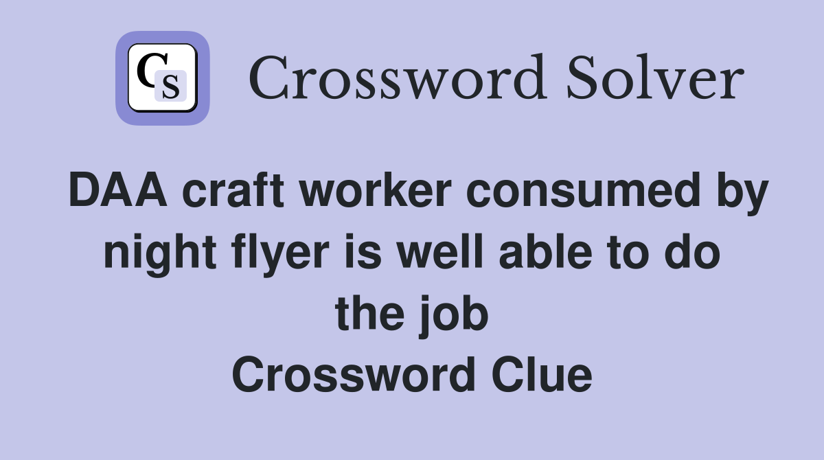DAA craft worker consumed by night flyer is well able to do the job Crossword Clue