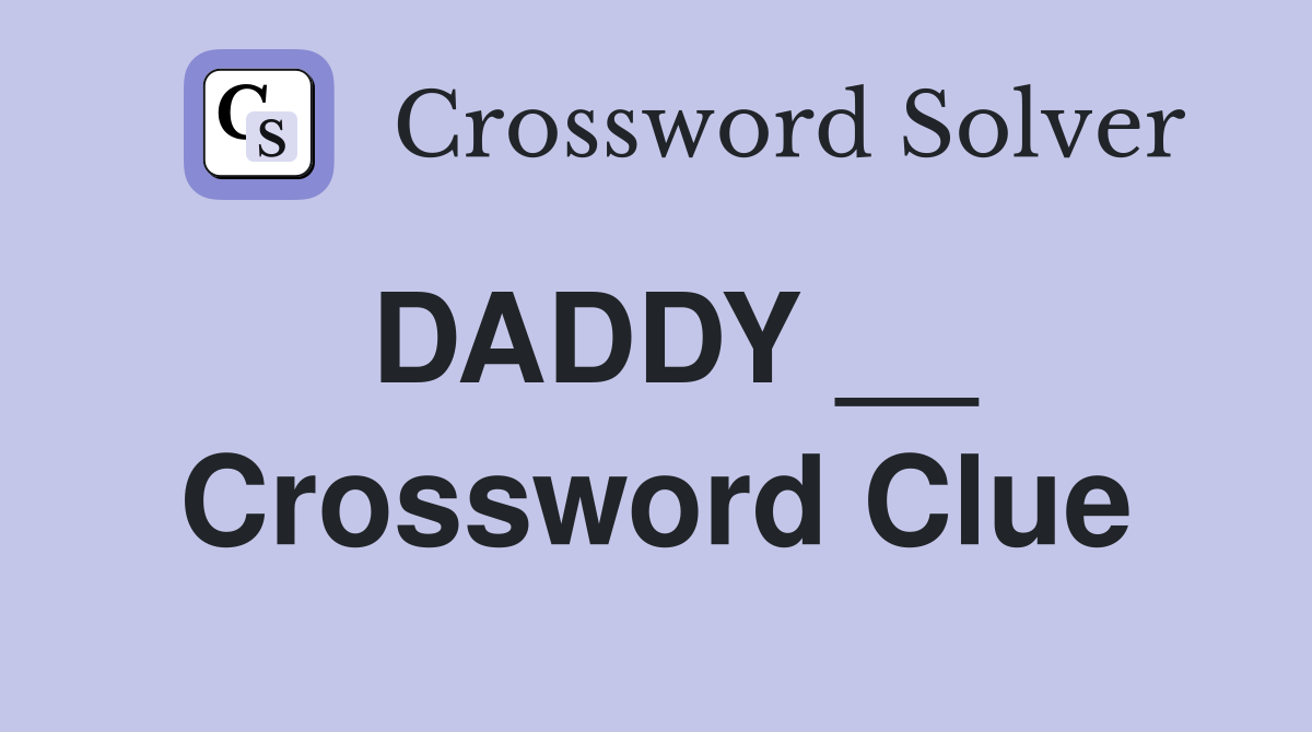 DADDY __ Crossword Clue