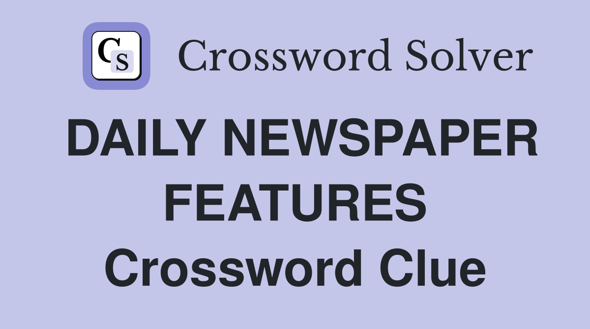 DAILY NEWSPAPER FEATURES Crossword Clue
