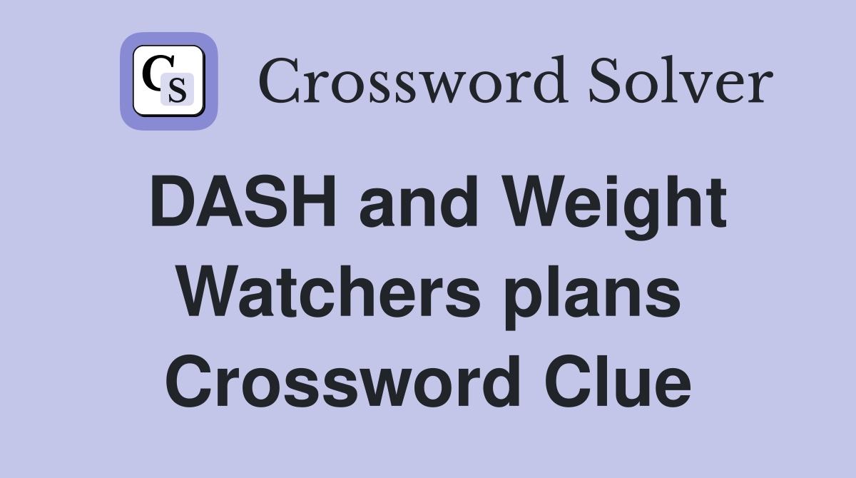 DASH and Weight Watchers plans Crossword Clue