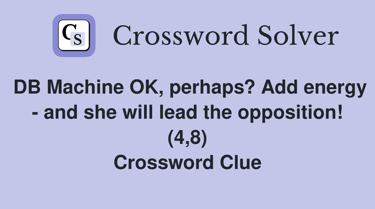 DB Machine OK, perhaps? Add energy - and she will lead the opposition! (4,8) Crossword Clue