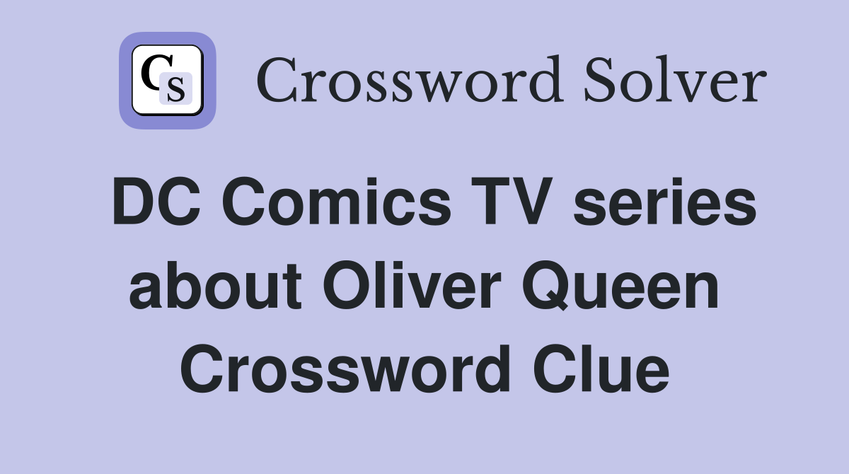 DC Comics TV series about Oliver Queen Crossword Clue