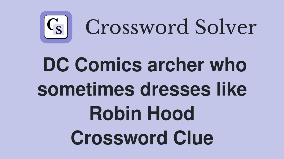 DC Comics archer who sometimes dresses like Robin Hood Crossword Clue