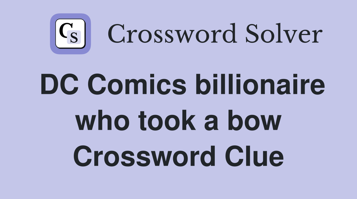 DC Comics billionaire who took a bow Crossword Clue