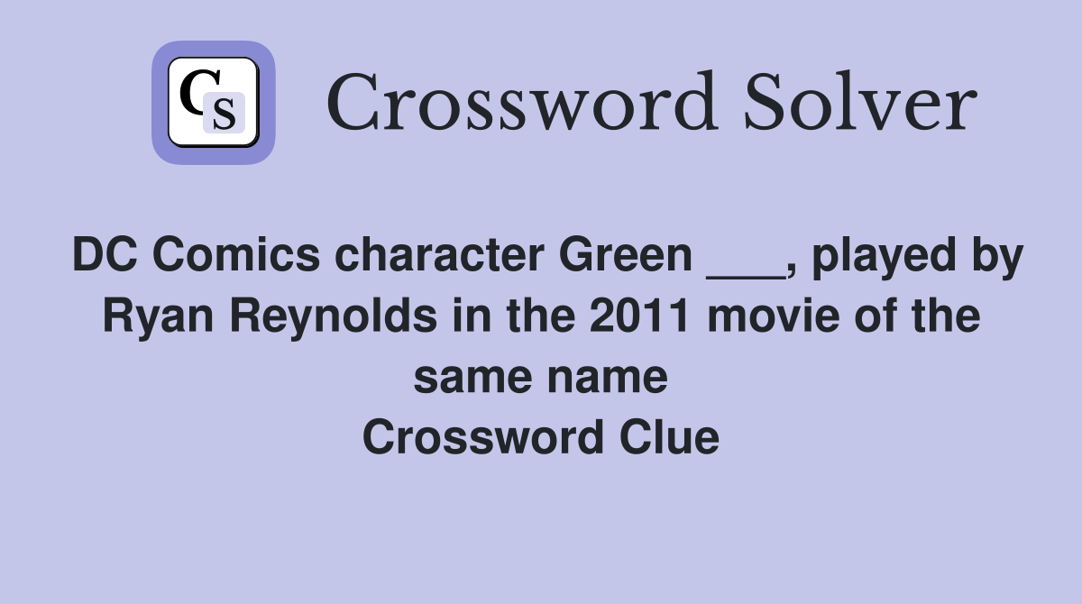 DC Comics character Green ___, played by Ryan Reynolds in the 2011 movie of the same name Crossword Clue