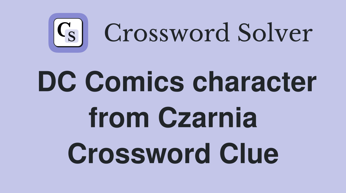 DC Comics character from Czarnia Crossword Clue