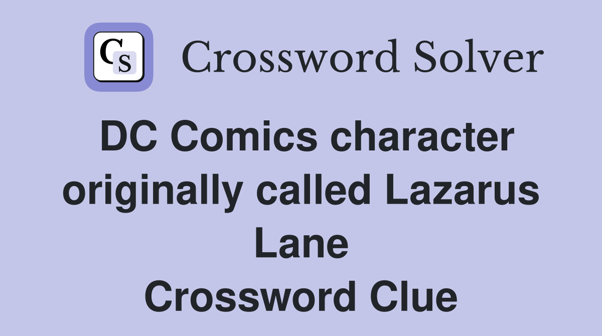 DC Comics character originally called Lazarus Lane Crossword Clue