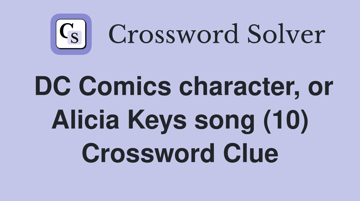 DC Comics character, or Alicia Keys song (10) Crossword Clue