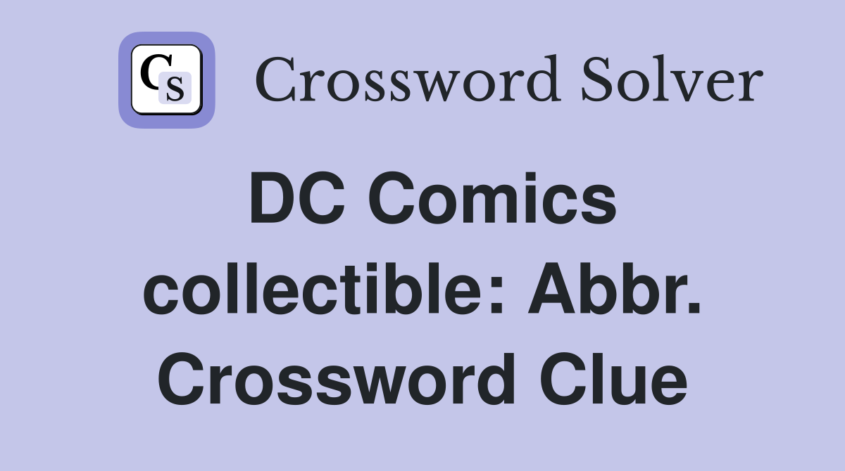 DC Comics collectible: Abbr. Crossword Clue
