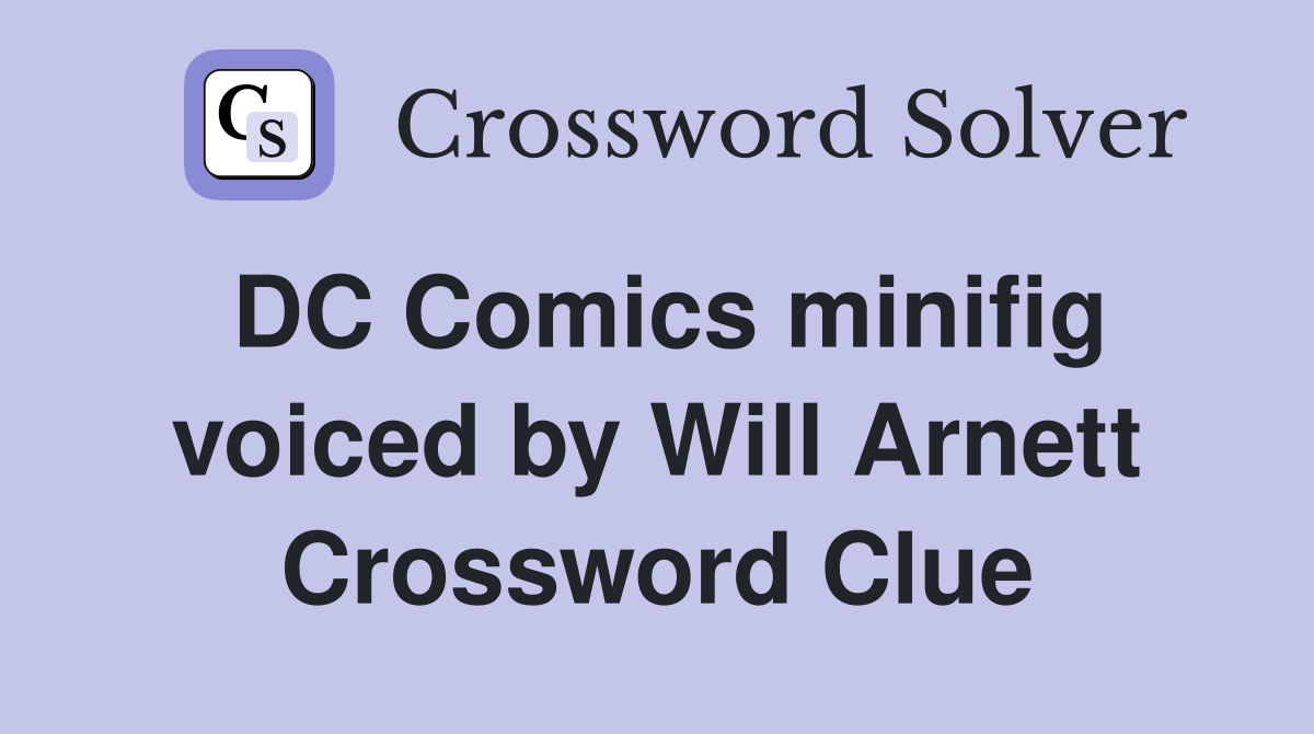 DC Comics minifig voiced by Will Arnett Crossword Clue