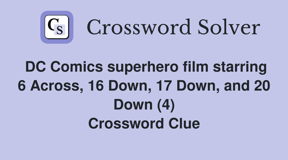 DC Comics superhero film starring 6 Across, 16 Down, 17 Down, and 20 Down (4) Crossword Clue