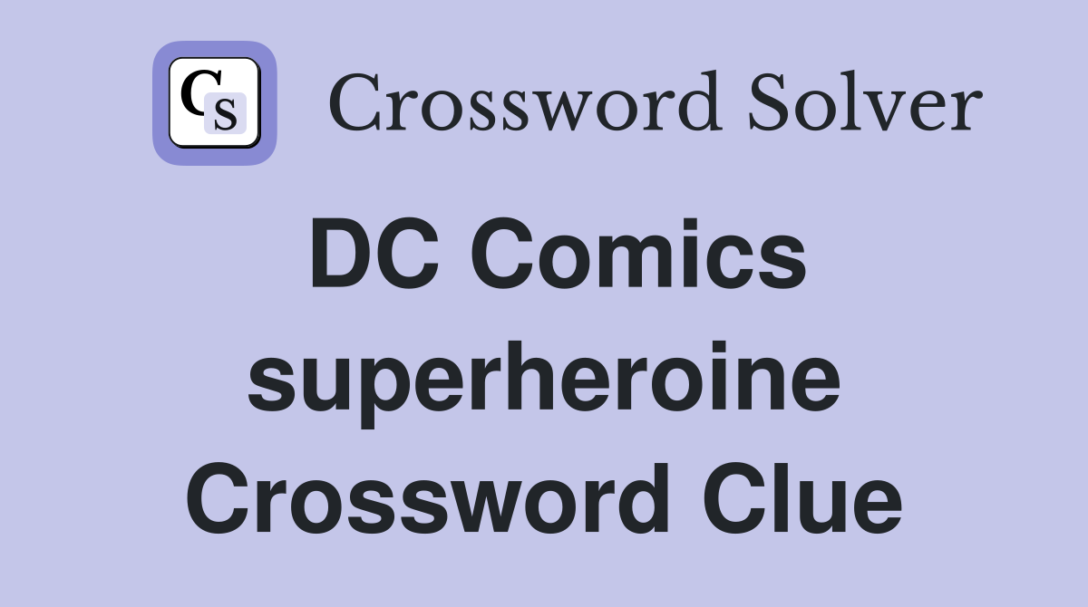 DC Comics superheroine Crossword Clue