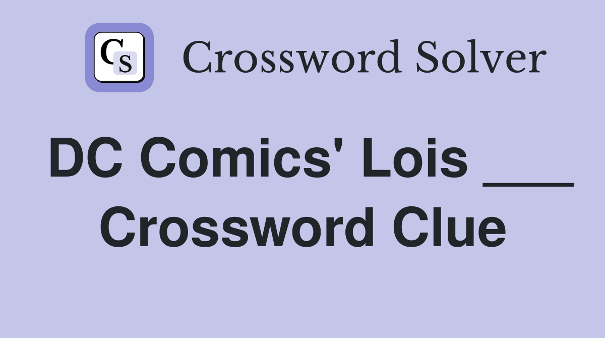 DC Comics' Lois ___ Crossword Clue