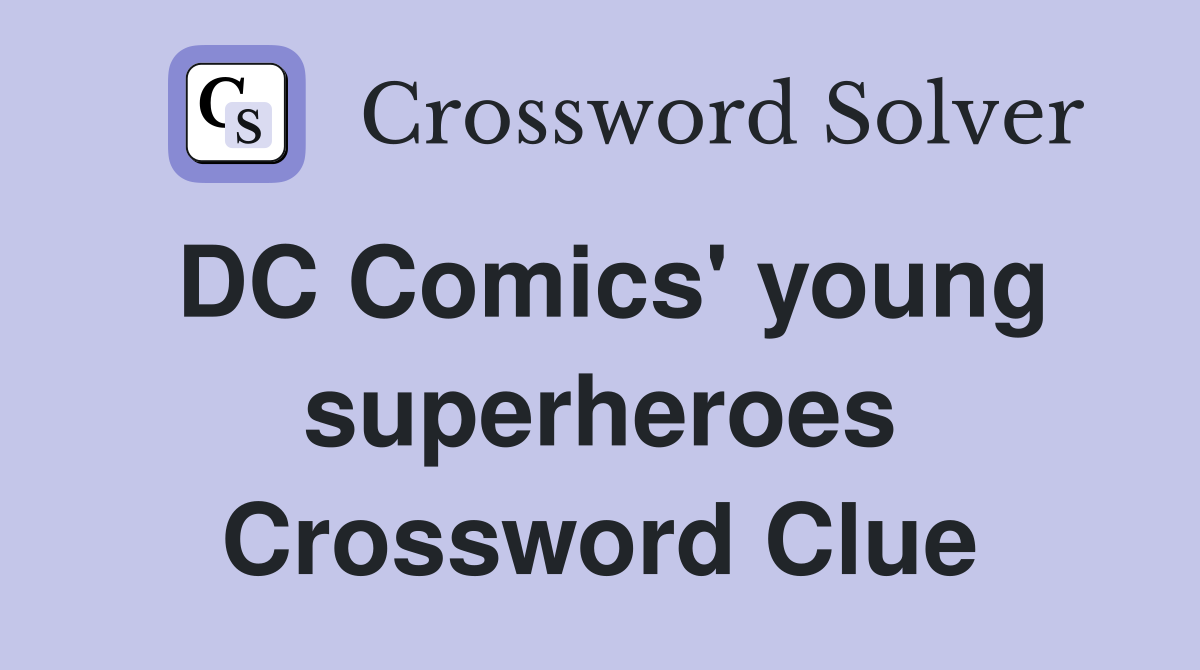DC Comics' young superheroes Crossword Clue