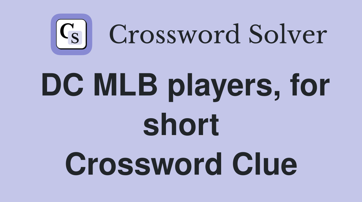 DC MLB players, for short Crossword Clue