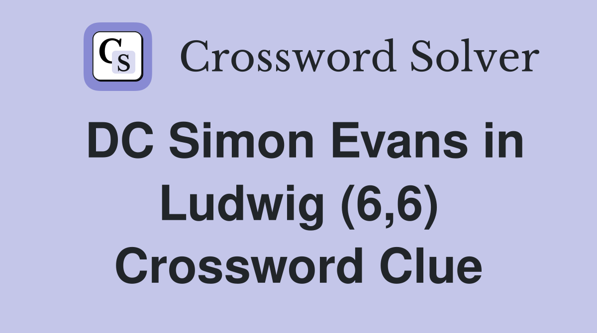 DC Simon Evans in Ludwig (6,6) Crossword Clue