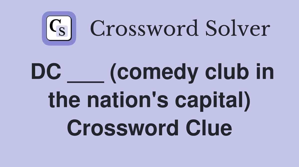 DC ___ (comedy club in the nation's capital) Crossword Clue