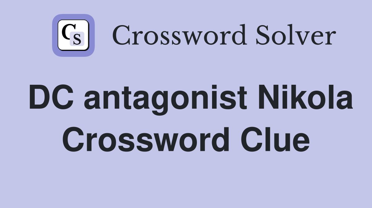 DC antagonist Nikola Crossword Clue