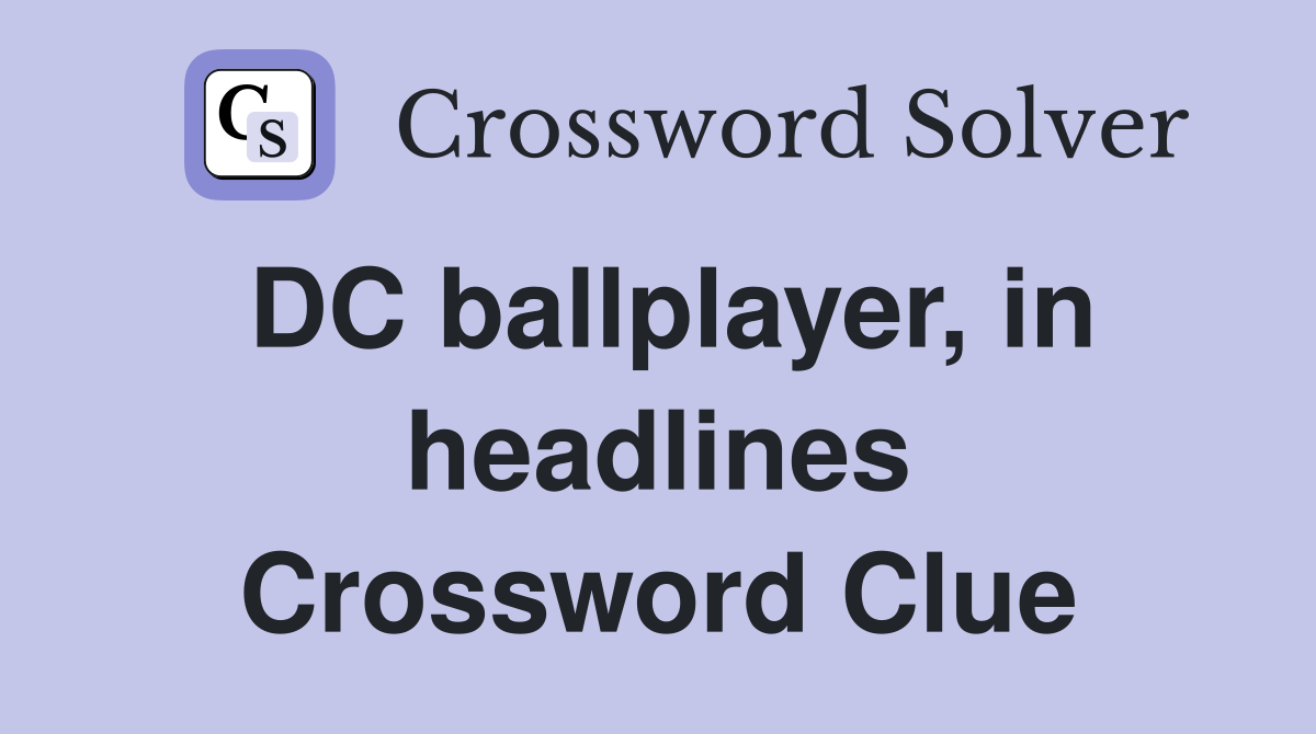 DC ballplayer, in headlines Crossword Clue