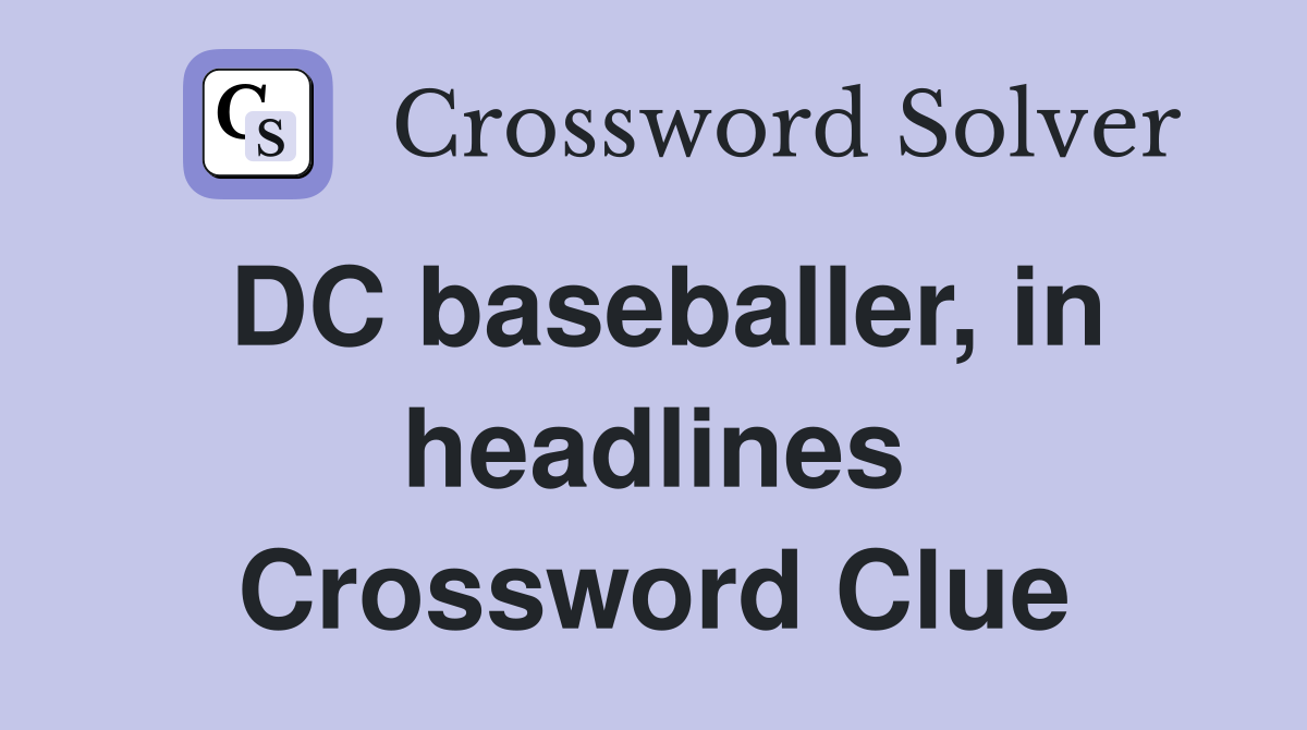 DC baseballer, in headlines Crossword Clue