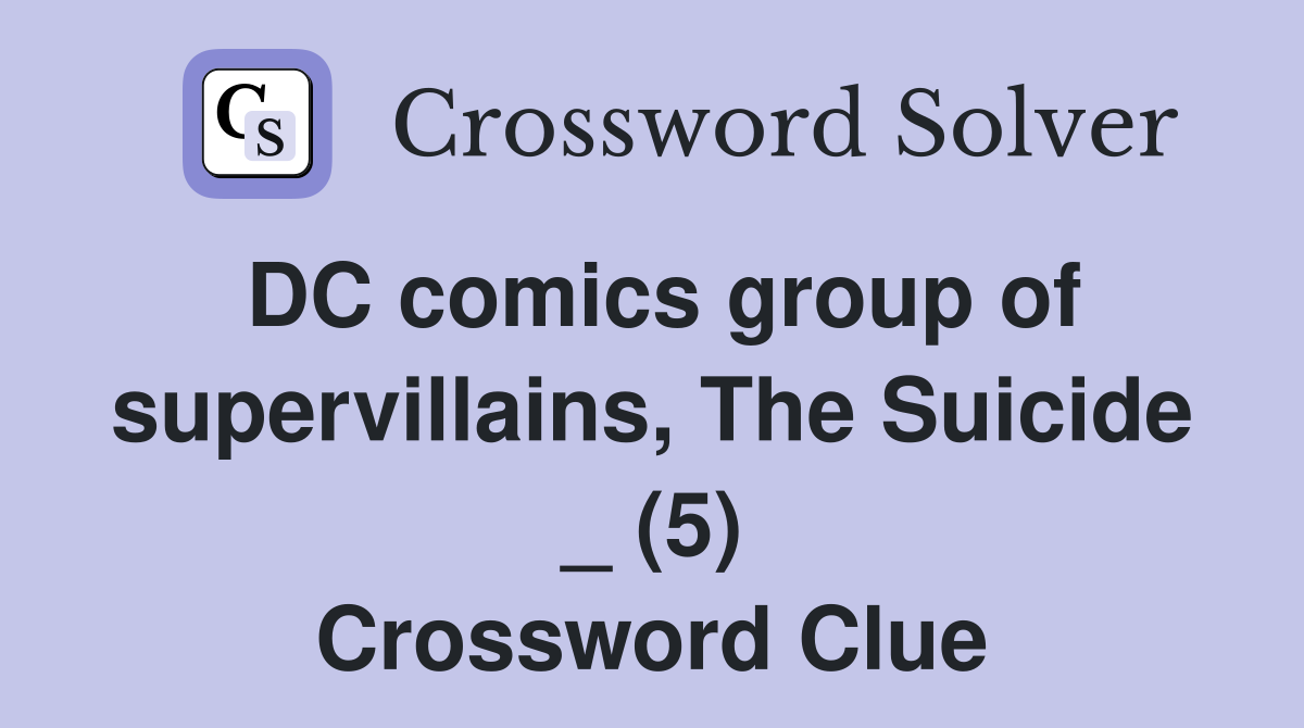 DC comics group of supervillains, The Suicide _ (5) Crossword Clue