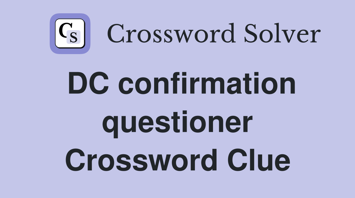 DC confirmation questioner Crossword Clue